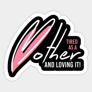 Tired as a Mother & Loving it Sticker